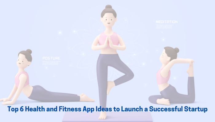 Top 6 Health And Fitness App Ideas To Launch A Successful Startup