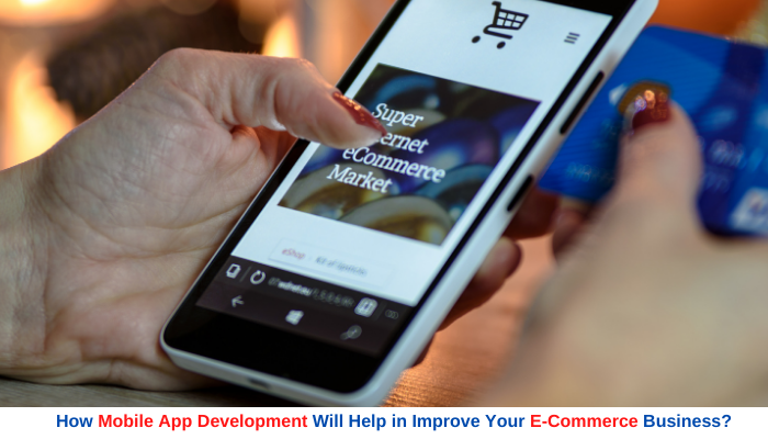 How Mobile App Development Will Help in Improve Your E-Commerce Business?