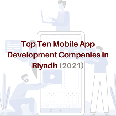 Top Ten Mobile App Development Companies In Riyadh 2021